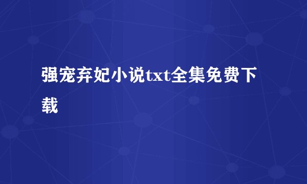 强宠弃妃小说txt全集免费下载