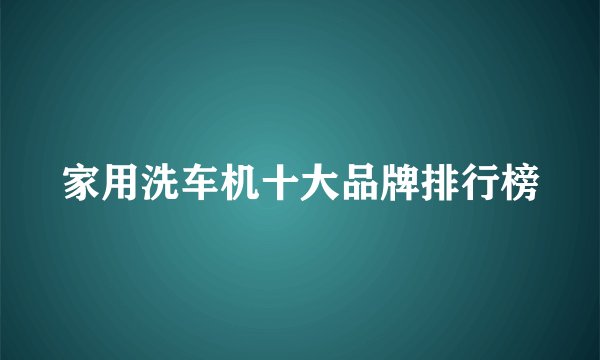 家用洗车机十大品牌排行榜
