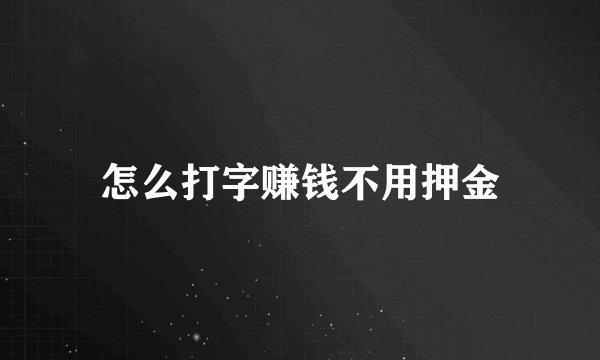 怎么打字赚钱不用押金