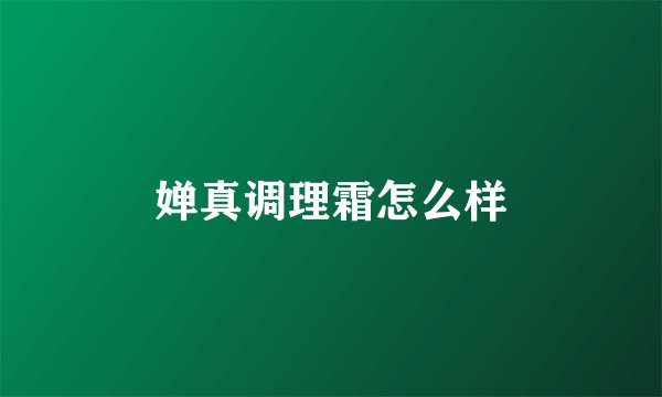 婵真调理霜怎么样