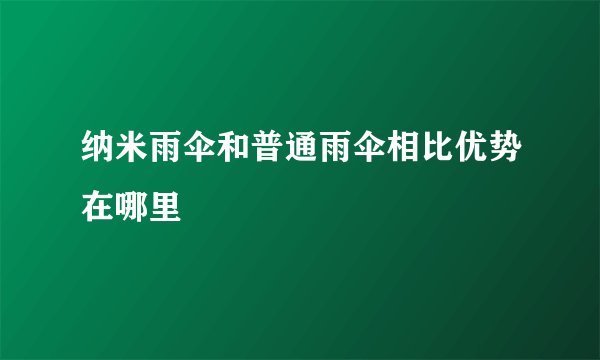 纳米雨伞和普通雨伞相比优势在哪里