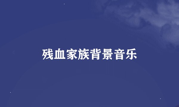 残血家族背景音乐