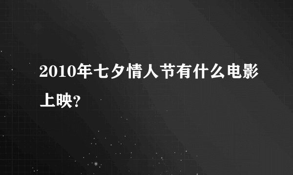 2010年七夕情人节有什么电影上映？