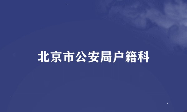 北京市公安局户籍科