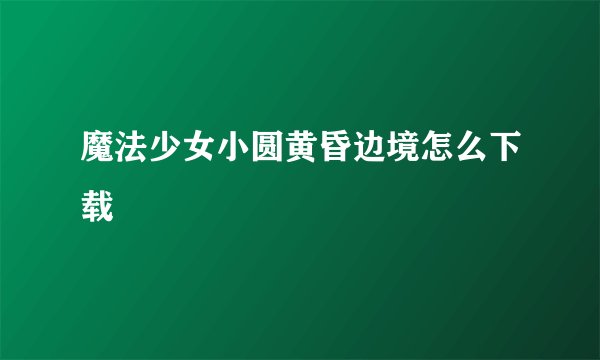 魔法少女小圆黄昏边境怎么下载