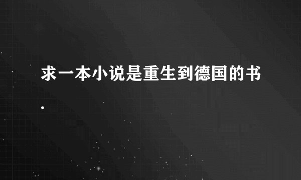 求一本小说是重生到德国的书.