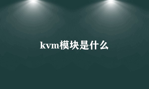 kvm模块是什么