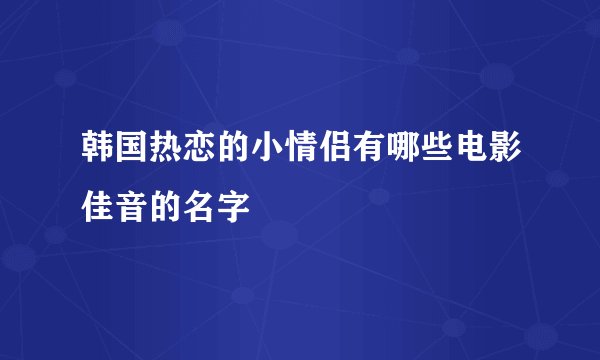 韩国热恋的小情侣有哪些电影佳音的名字