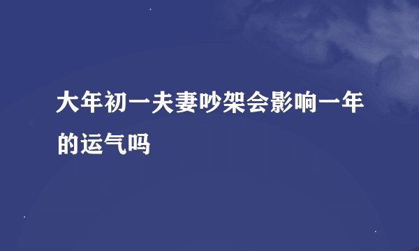 大年初一夫妻吵架会影响一年的运气吗
