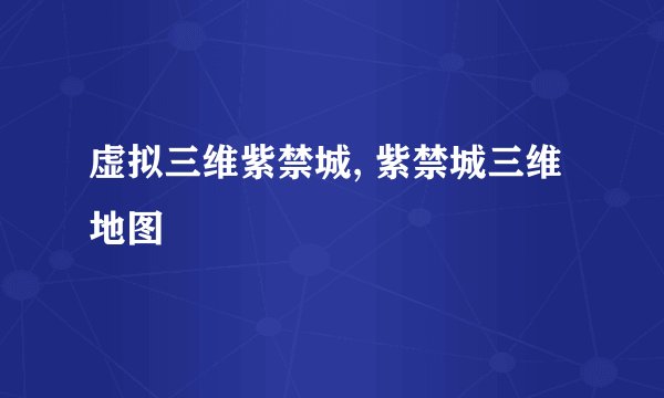 虚拟三维紫禁城, 紫禁城三维地图