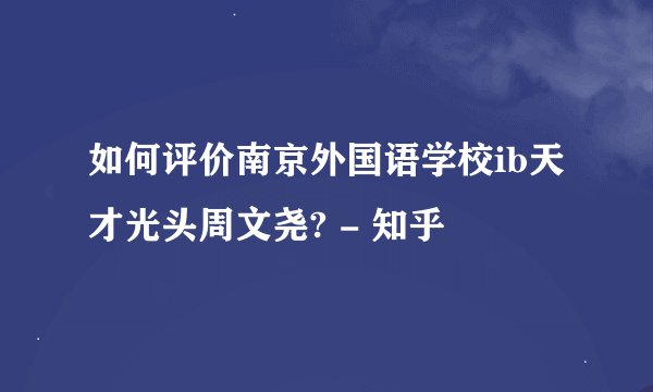 如何评价南京外国语学校ib天才光头周文尧? - 知乎