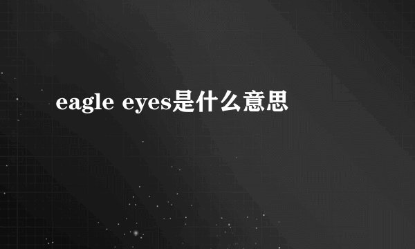 eagle eyes是什么意思