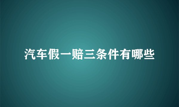 汽车假一赔三条件有哪些