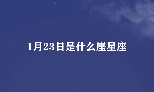 1月23日是什么座星座