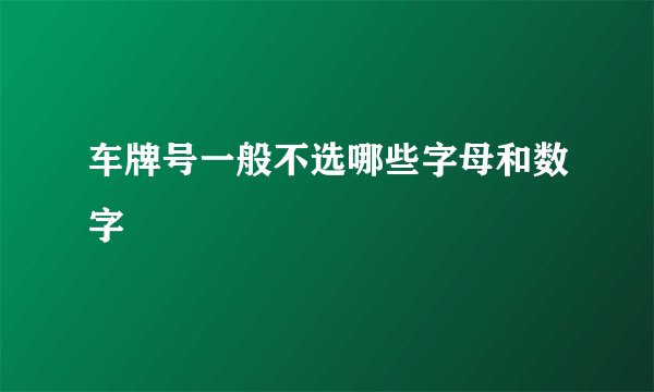车牌号一般不选哪些字母和数字