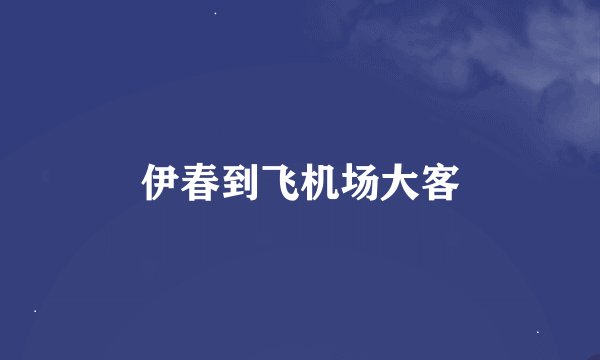 伊春到飞机场大客