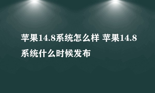 苹果14.8系统怎么样 苹果14.8系统什么时候发布