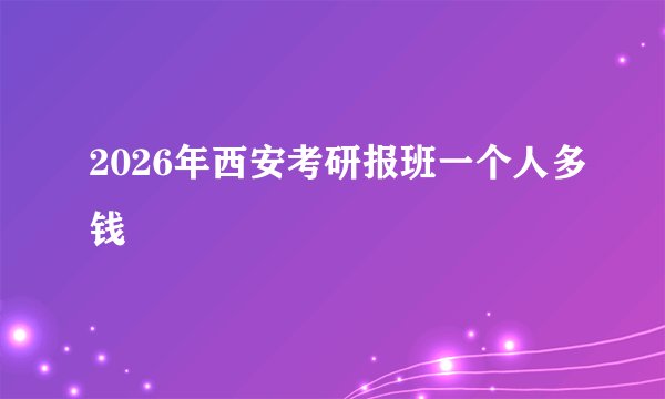 2026年西安考研报班一个人多钱