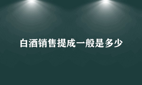 白酒销售提成一般是多少