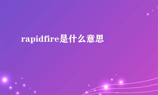 rapidfire是什么意思