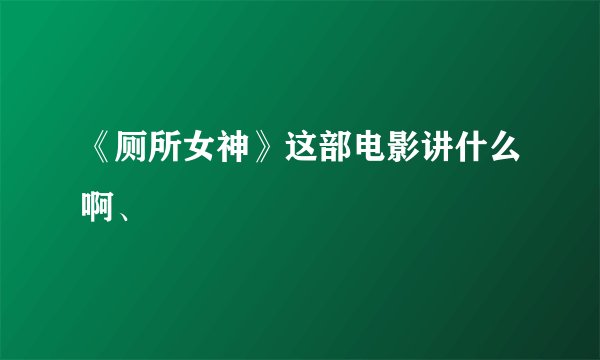 《厕所女神》这部电影讲什么啊、