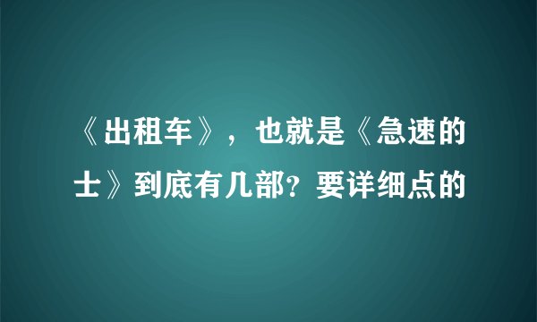 《出租车》，也就是《急速的士》到底有几部？要详细点的