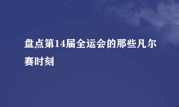 盘点第14届全运会的那些凡尔赛时刻