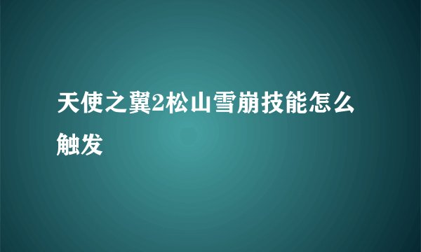天使之翼2松山雪崩技能怎么触发