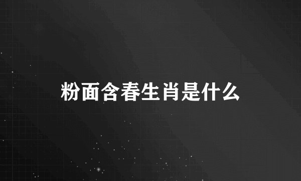 粉面含春生肖是什么