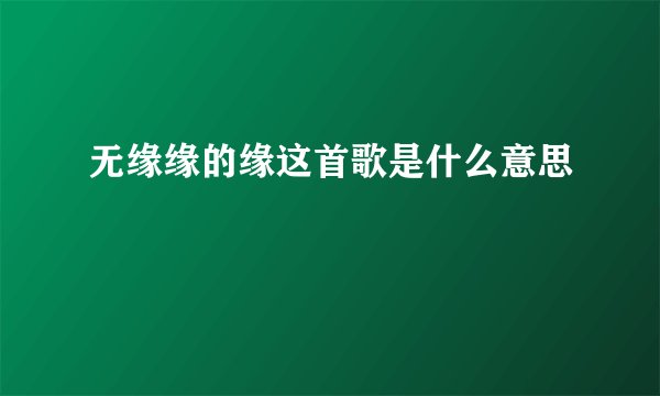 无缘缘的缘这首歌是什么意思