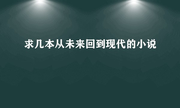 求几本从未来回到现代的小说