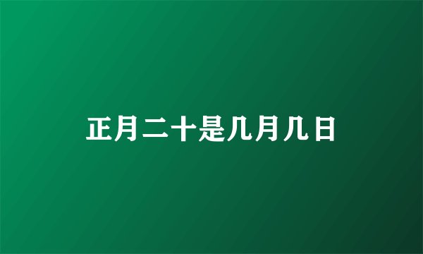 正月二十是几月几日