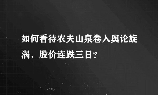 如何看待农夫山泉卷入舆论旋涡，股价连跌三日？