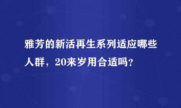 雅芳的新活再生系列适应哪些人群，20来岁用合适吗？