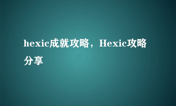 hexic成就攻略，Hexic攻略分享