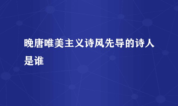 晚唐唯美主义诗风先导的诗人是谁