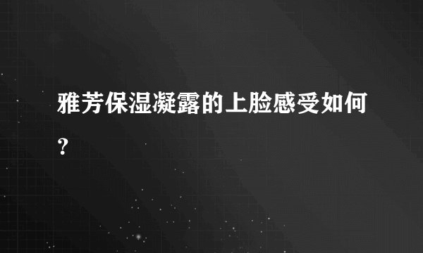 雅芳保湿凝露的上脸感受如何？