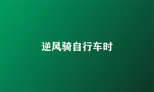 逆风骑自行车时