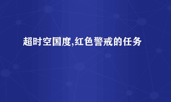 超时空国度,红色警戒的任务