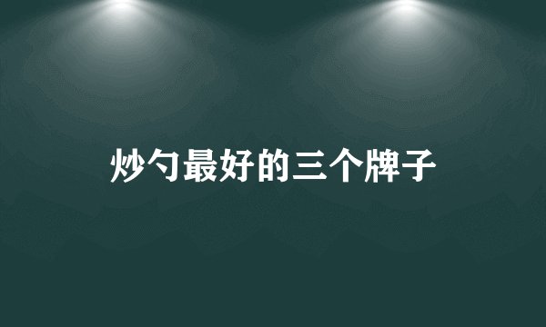 炒勺最好的三个牌子