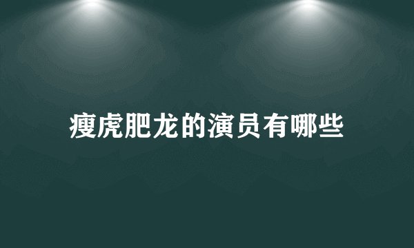 瘦虎肥龙的演员有哪些