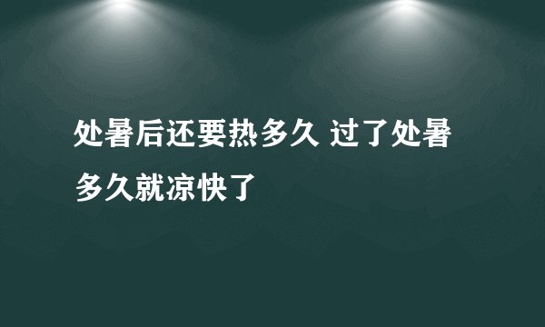 处暑后还要热多久 过了处暑多久就凉快了
