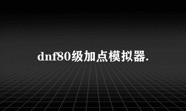 dnf80级加点模拟器.