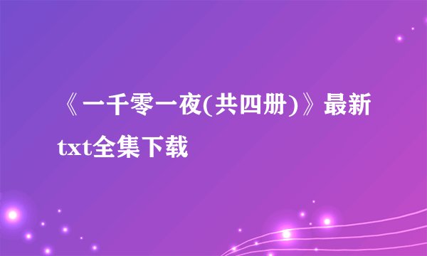 《一千零一夜(共四册)》最新txt全集下载