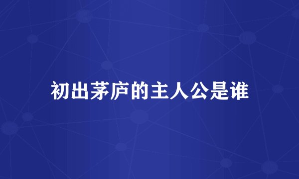初出茅庐的主人公是谁