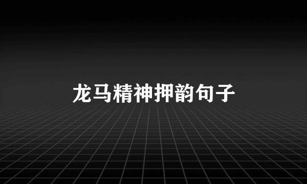 龙马精神押韵句子