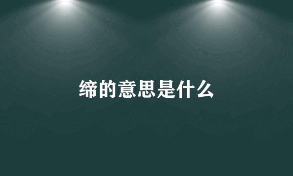 缔的意思是什么