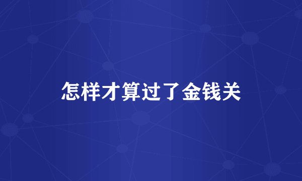 怎样才算过了金钱关
