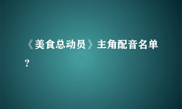 《美食总动员》主角配音名单？