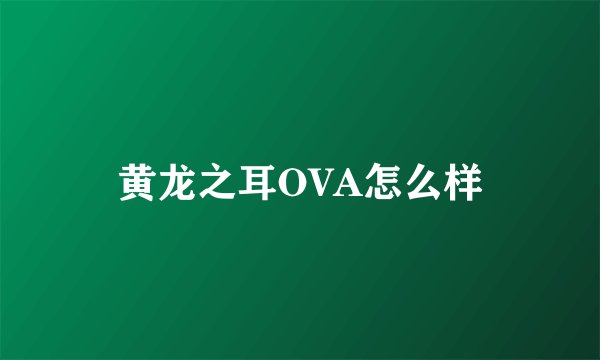 黄龙之耳OVA怎么样